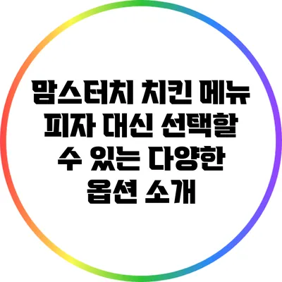 맘스터치 치킨 메뉴: 피자 대신 선택할 수 있는 다양한 옵션 소개