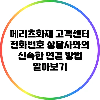 메리츠화재 고객센터 전화번호: 상담사와의 신속한 연결 방법 알아보기