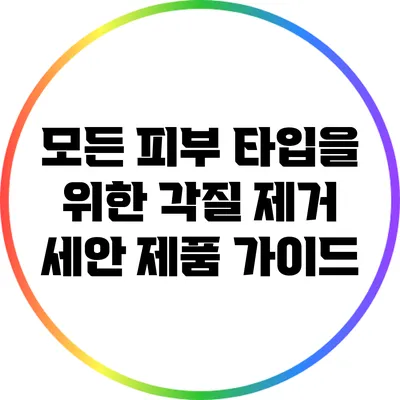 모든 피부 타입을 위한 각질 제거 세안 제품 가이드