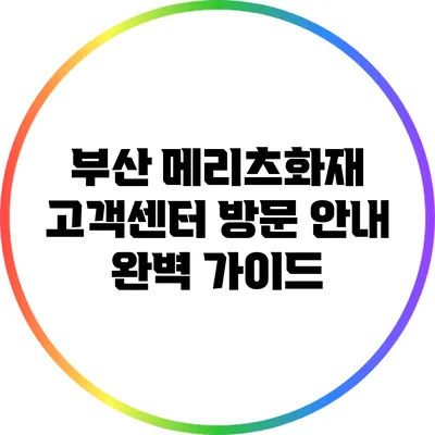 부산 메리츠화재 고객센터 방문 안내: 완벽 가이드