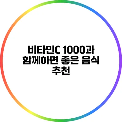 비타민C 1000과 함께하면 좋은 음식 추천