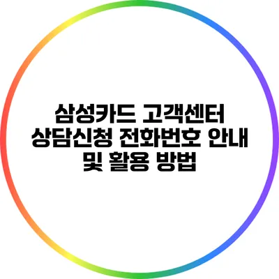 삼성카드 고객센터 상담신청 전화번호 안내 및 활용 방법