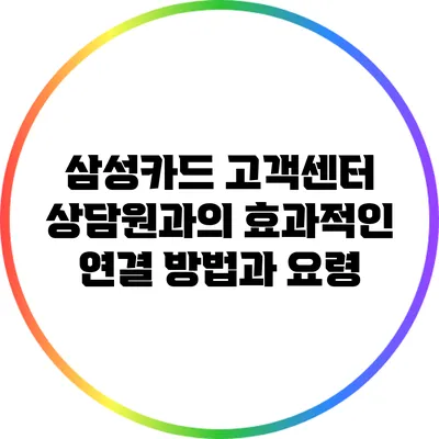삼성카드 고객센터 상담원과의 효과적인 연결 방법과 요령