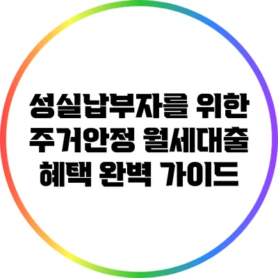 성실납부자를 위한 주거안정 월세대출 혜택 완벽 가이드
