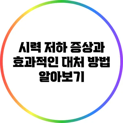 시력 저하 증상과 효과적인 대처 방법 알아보기