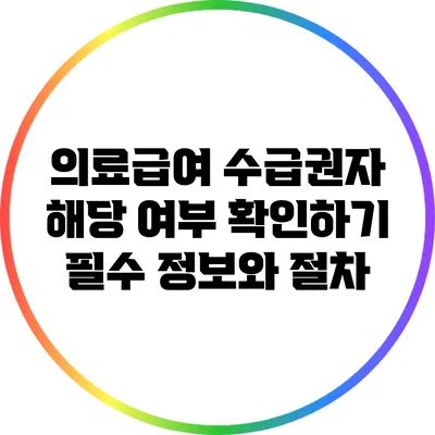 의료급여 수급권자 해당 여부 확인하기: 필수 정보와 절차