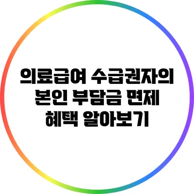 의료급여 수급권자의 본인 부담금 면제 혜택 알아보기