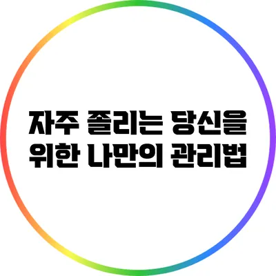 자주 졸리는 당신을 위한 나만의 관리법