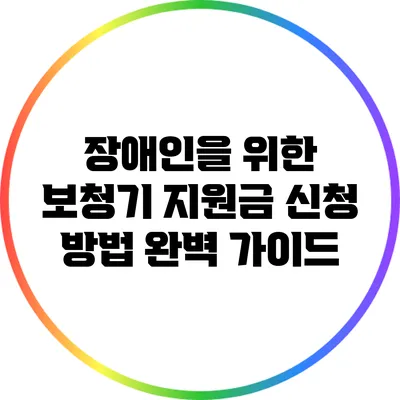 장애인을 위한 보청기 지원금 신청 방법 완벽 가이드