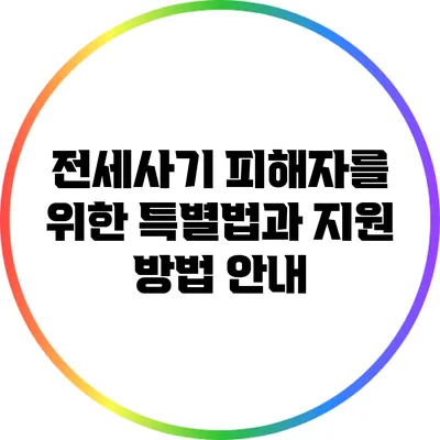 전세사기 피해자를 위한 특별법과 지원 방법 안내