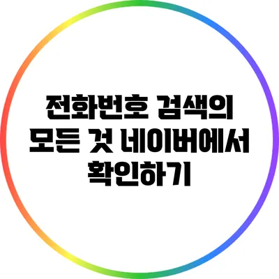 전화번호 검색의 모든 것: 네이버에서 확인하기