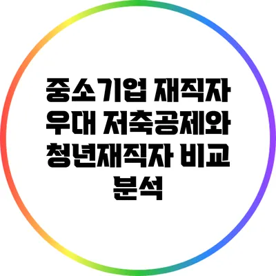 중소기업 재직자 우대 저축공제와 청년재직자 비교 분석