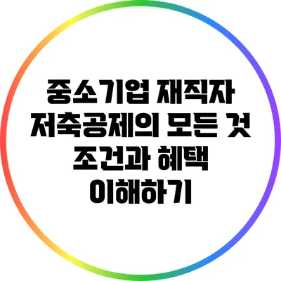중소기업 재직자 저축공제의 모든 것: 조건과 혜택 이해하기