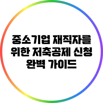 중소기업 재직자를 위한 저축공제 신청 완벽 가이드