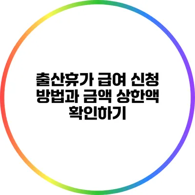 출산휴가 급여 신청 방법과 금액 상한액 확인하기