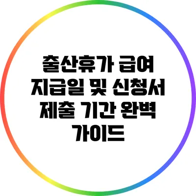 출산휴가 급여 지급일 및 신청서 제출 기간 완벽 가이드