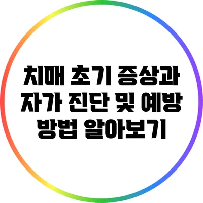 치매 초기 증상과 자가 진단 및 예방 방법 알아보기