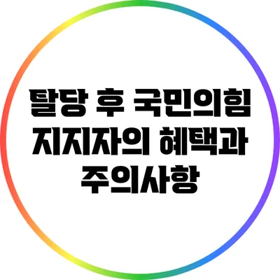 탈당 후 국민의힘 지지자의 혜택과 주의사항