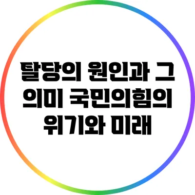 탈당의 원인과 그 의미: 국민의힘의 위기와 미래