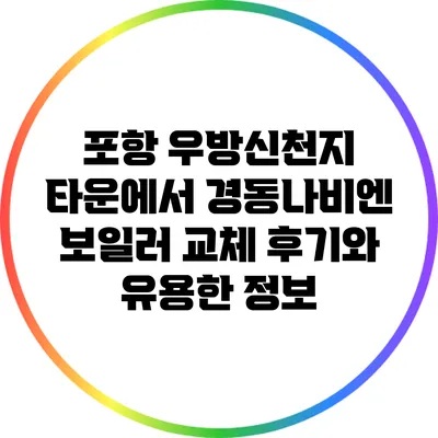 포항 우방신천지 타운에서 경동나비엔 보일러 교체 후기와 유용한 정보
