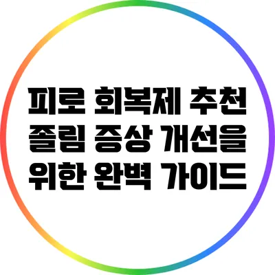 피로 회복제 추천: 졸림 증상 개선을 위한 완벽 가이드