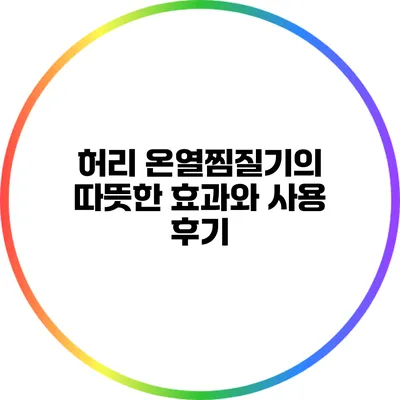 허리 온열찜질기의 따뜻한 효과와 사용 후기
