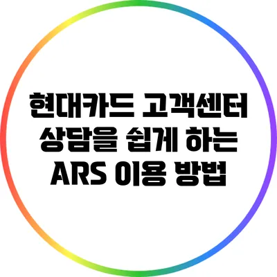 현대카드 고객센터 상담을 쉽게 하는 ARS 이용 방법