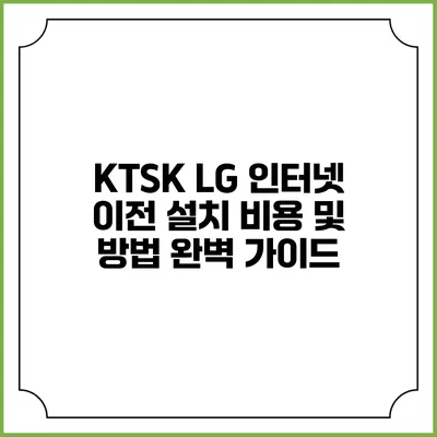KTSK LG 인터넷 이전 설치 비용 및 방법 완벽 가이드