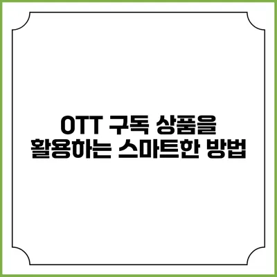 OTT 구독 상품을 활용하는 스마트한 방법