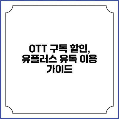 OTT 구독 할인, 유플러스 유독 이용 가이드