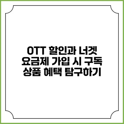 OTT 할인과 너겟 요금제 가입 시 구독 상품 혜택 탐구하기