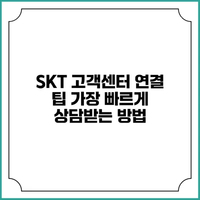 SKT 고객센터 연결 팁: 가장 빠르게 상담받는 방법