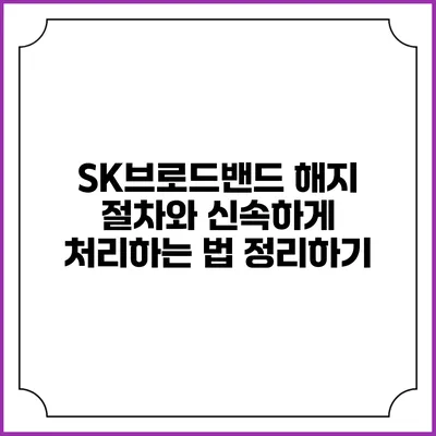 SK브로드밴드 해지 절차와 신속하게 처리하는 법 정리하기