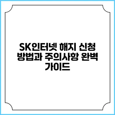 SK인터넷 해지 신청 방법과 주의사항 완벽 가이드