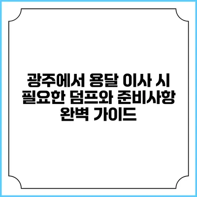 광주에서 용달 이사 시 필요한 덤프와 준비사항 완벽 가이드