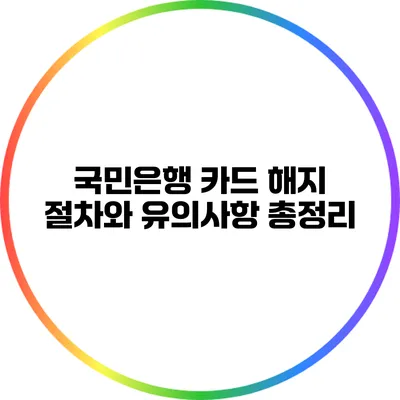 국민은행 카드 해지 절차와 유의사항 총정리