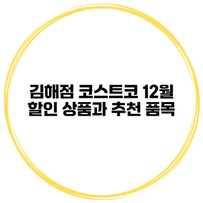 김해점 코스트코 12월 할인 상품과 추천 품목