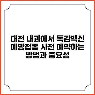 대전 내과에서 독감백신 예방접종 사전 예약하는 방법과 중요성