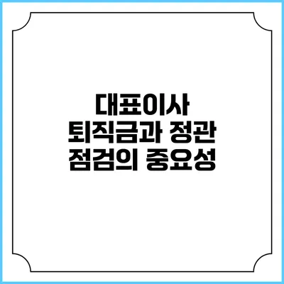 대표이사 퇴직금과 정관 점검의 중요성