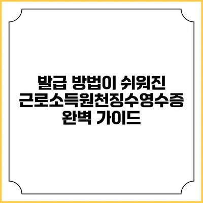 발급 방법이 쉬워진 근로소득원천징수영수증 완벽 가이드