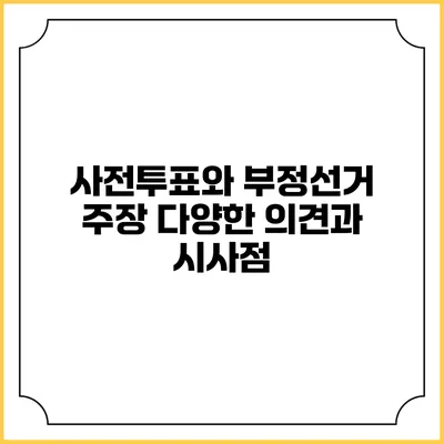 사전투표와 부정선거 주장: 다양한 의견과 시사점