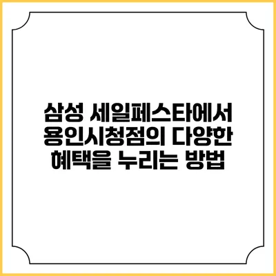 삼성 세일페스타에서 용인시청점의 다양한 혜택을 누리는 방법