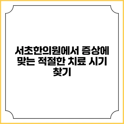 서초한의원에서 증상에 맞는 적절한 치료 시기 찾기