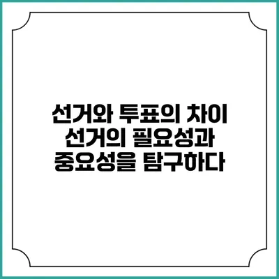선거와 투표의 차이: 선거의 필요성과 중요성을 탐구하다