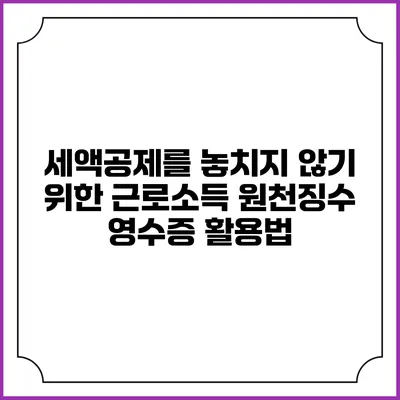 세액공제를 놓치지 않기 위한 근로소득 원천징수 영수증 활용법