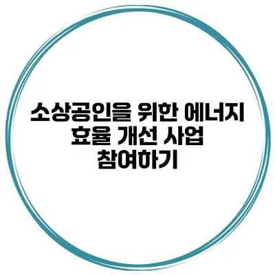 소상공인을 위한 에너지 효율 개선 사업 참여하기