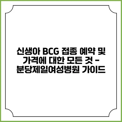 신생아 BCG 접종 예약 및 가격에 대한 모든 것 - 분당제일여성병원 가이드