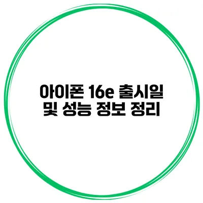 아이폰 16e 출시일 및 성능 정보 정리