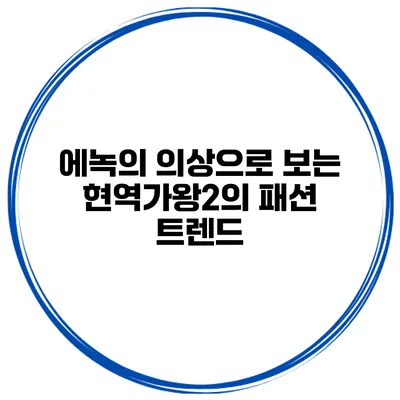 에녹의 의상으로 보는 현역가왕2의 패션 트렌드