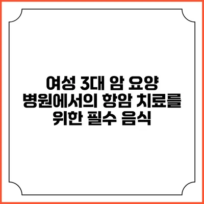 여성 3대 암 요양 병원에서의 항암 치료를 위한 필수 음식